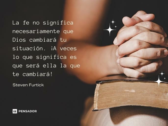 La fe no significa necesariamente que Dios cambiará tu situación. ¡A veces lo que significa es que será ella la que te cambiará!