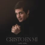 Lupo Vidal lanza “Cristo en mí”, una canción de adoración y gratitud